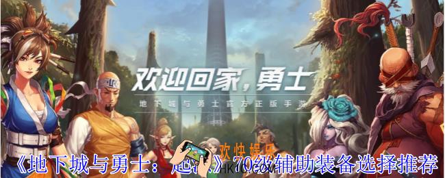 地下城与勇士起源70级辅助装备怎么选择