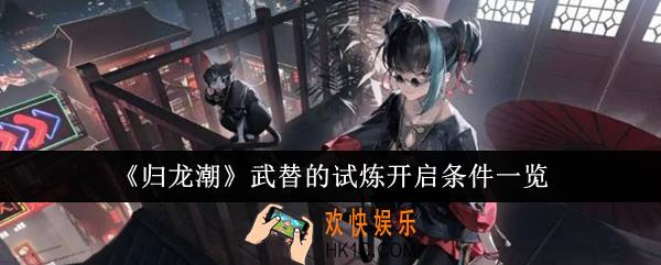 归龙潮武替的试炼开启条件是什么