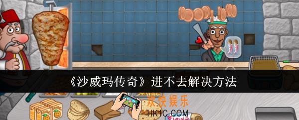 沙威玛传奇进不去怎么办