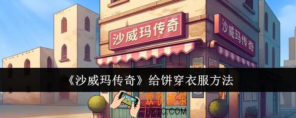 沙威玛传奇怎么给饼穿衣服