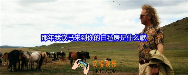 那年我饮马来到你的白毡房是什么歌