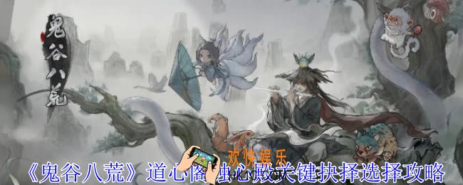 鬼谷八荒道心阁蚀心殿关键抉择怎么选择