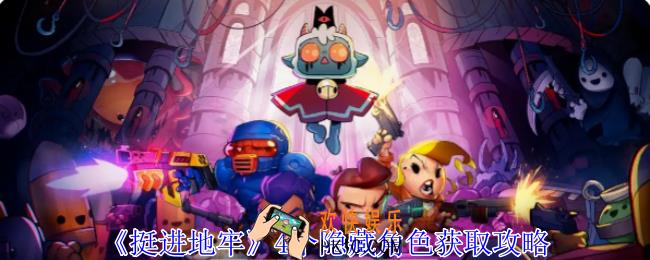 挺进地牢4个隐藏角色怎么获得