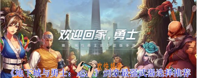 地下城与勇士起源剑豪最强武器怎么选择