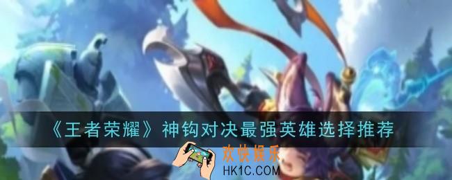 王者荣耀神钩对决最强英雄选择什么