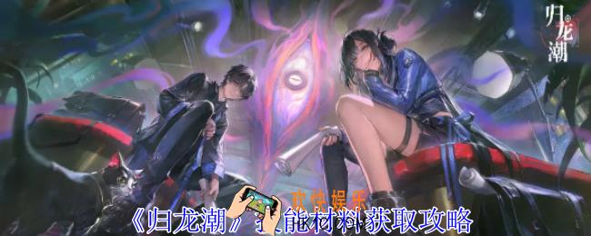 归龙潮技能材料怎么获得