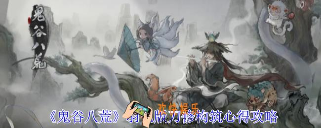 鬼谷八荒羽化版刀修怎么构筑心得
