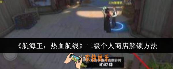 航海王热血航线二级个人商店怎么解锁