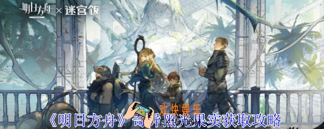 明日方舟奇异黑光果实怎么获得