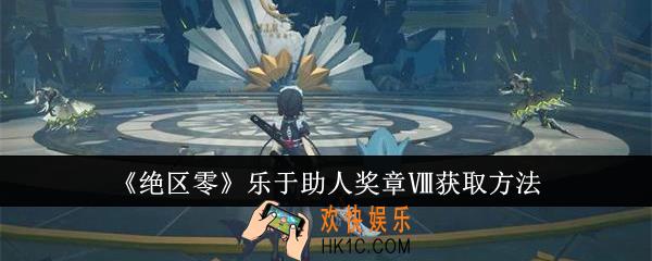 绝区零乐于助人奖章Ⅷ怎么获取