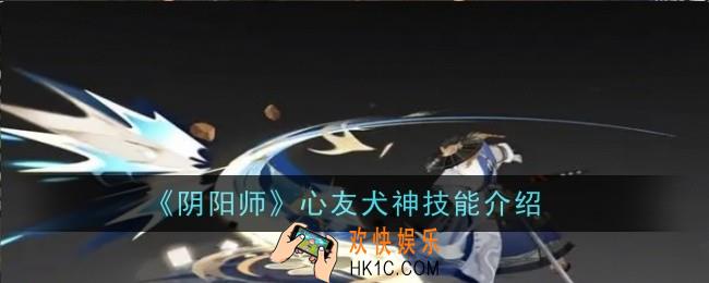 阴阳师心友犬神技能是什么