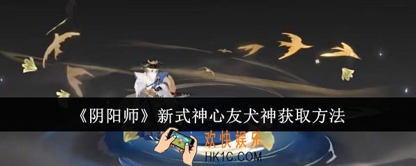 阴阳师新式神心友犬神怎么获取