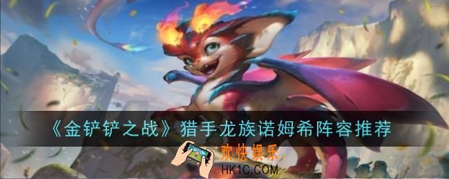 金铲铲之战猎手龙族诺姆希阵容怎么玩