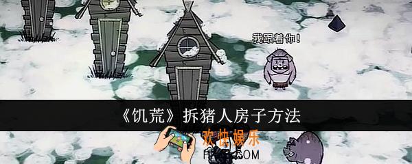 饥荒怎么拆猪人房子