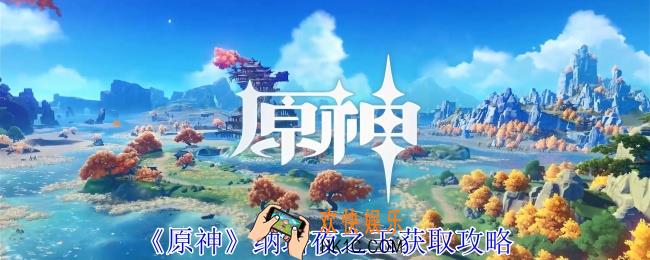 原神纳塔夜之玉怎么获得