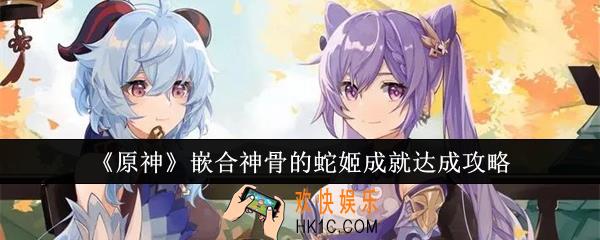 原神嵌合神骨的蛇姬成就怎么达成