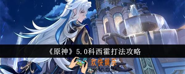 原神5.0科西霍怎么打