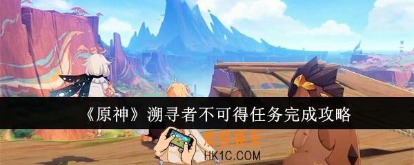 原神溯寻者不可得任务怎么完成