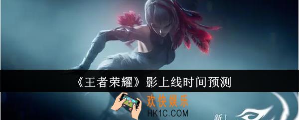 王者荣耀影什么时候上线