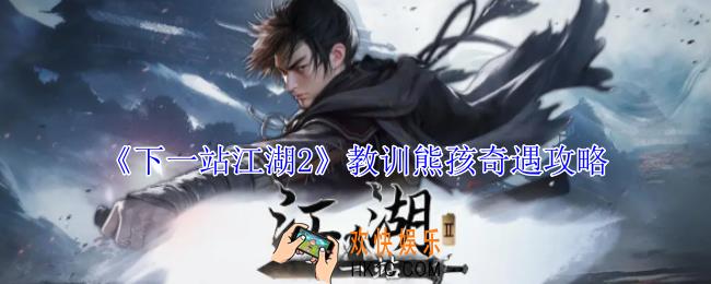 下一站江湖2教训熊孩奇遇怎么做