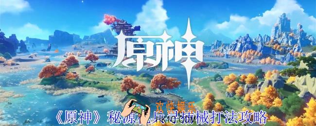 原神秘源机兵寻捕械怎么打