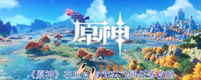 原神在应许与遗忘之间任务怎么做