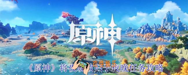 原神将夜晚放归于夜晚任务怎么做