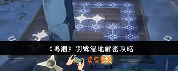 鸣潮羽鹭湿地怎么解密