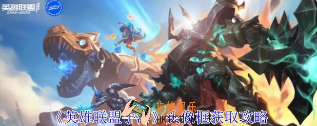 英雄联盟手游头像框怎么获得头像框获取攻略