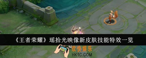 王者荣耀瑶拾光映像新皮肤技能特效怎么样