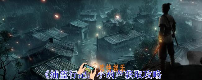 捕盗行纪小葫芦怎么获得