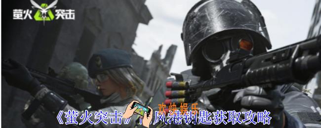 萤火突击南风港钥匙怎么获得