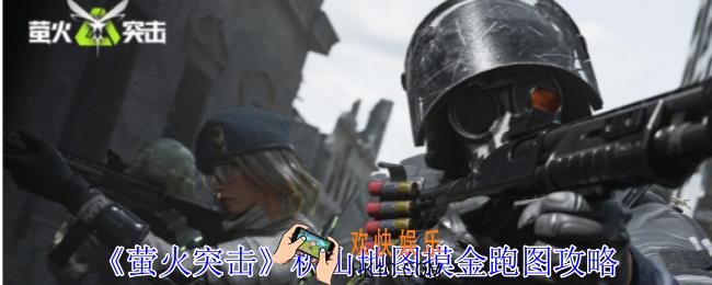 萤火突击秋山地图摸金怎么跑