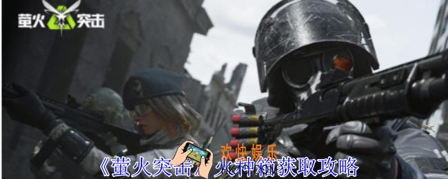 萤火突击火种箱怎么获得