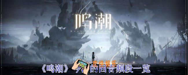 鸣潮今汐的回音频段有什么用