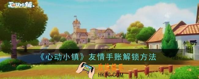 心动小镇友情手账怎么解锁