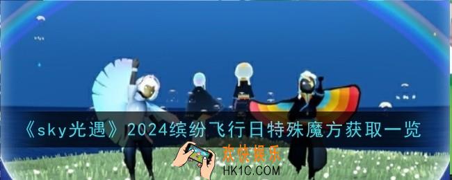 sky光遇2024缤纷飞行日特殊魔方怎么获取