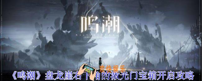 鸣潮盘龙崖右下角的激光门宝箱怎么开