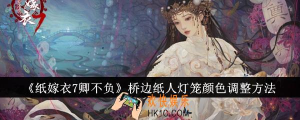 纸嫁衣7卿不负桥边纸人灯笼颜色怎么调整