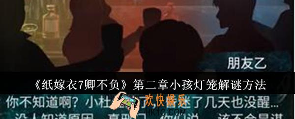 纸嫁衣7卿不负第二章小孩灯笼怎么解谜