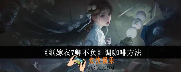 纸嫁衣7卿不负怎么调咖啡