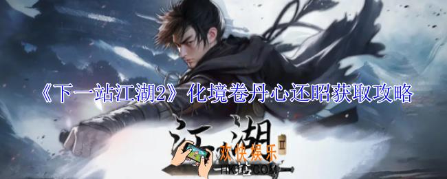下一站江湖2化境卷丹心还昭怎么获取
