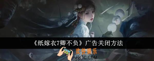 纸嫁衣7卿不负广告怎么关闭