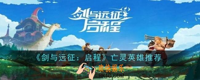 剑与远征启程亡灵英雄推荐什么
