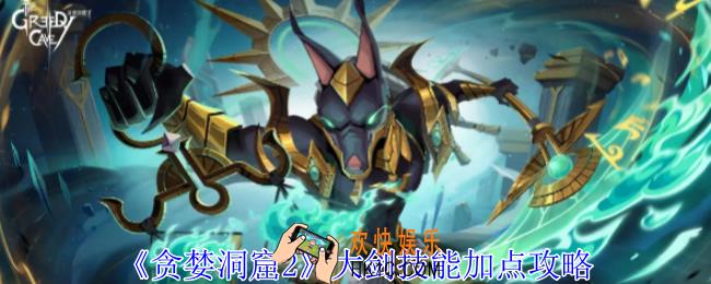 贪婪洞窟2大剑技能怎么加点