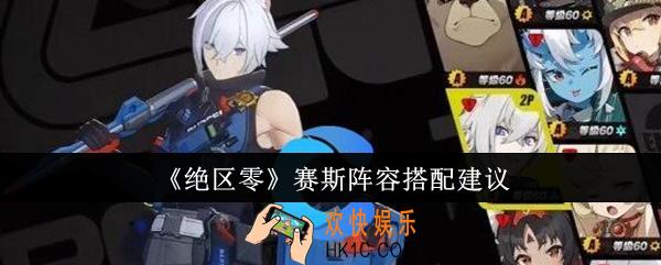 绝区零赛斯阵容怎么搭配