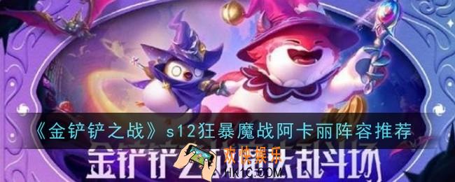 金铲铲之战s12狂暴魔战阿卡丽阵容怎么样