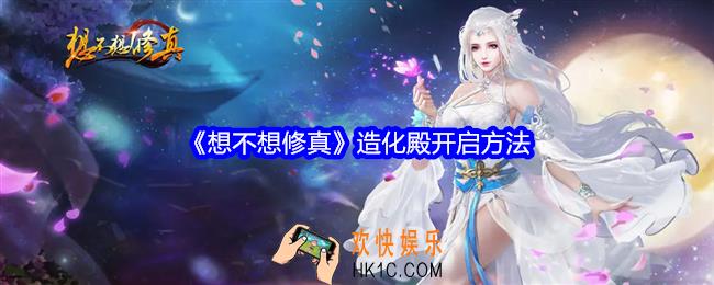想不想修真造化殿怎么开启