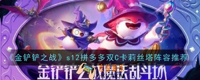 金铲铲之战s12拼多多双C卡莉丝塔阵容怎么样