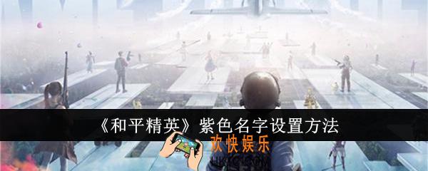 和平精英紫色名字怎么设置